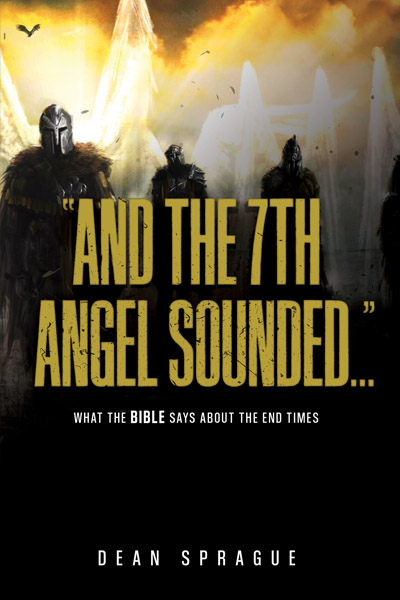 And the 7th Angel Sounded, what the bible says about end times by author DeanSprague
