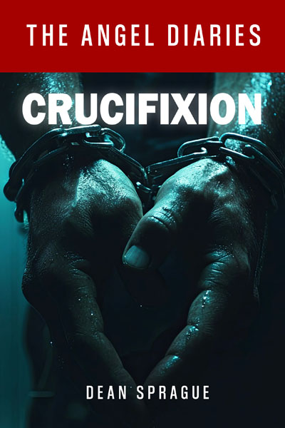 Crucifixion, Angel Diaries Book 4 of Series by author Dean Sprague